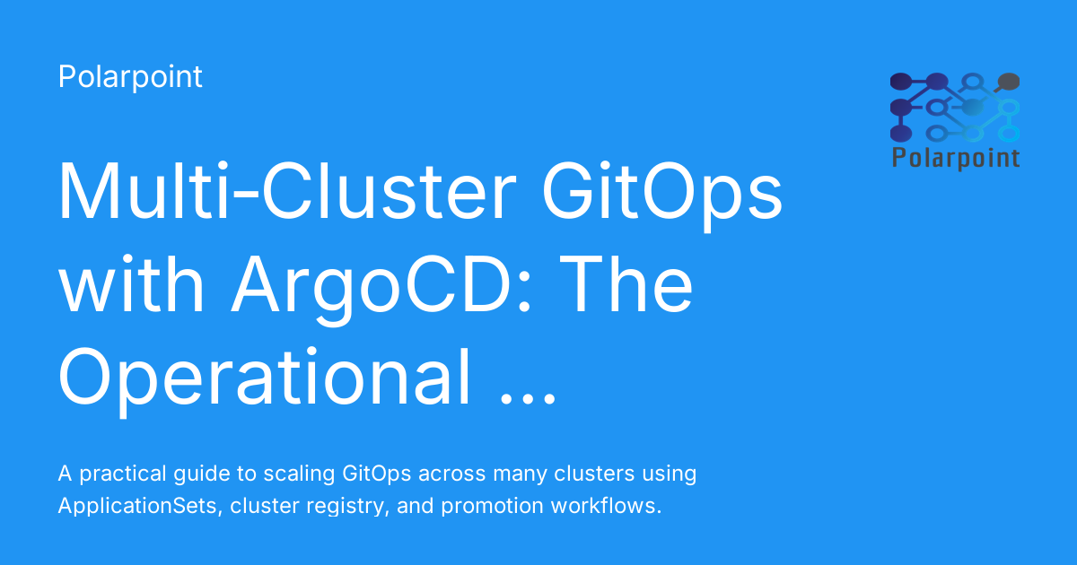 Multi‑Cluster GitOps with ArgoCD: The Operational Blueprint - Polarpoint