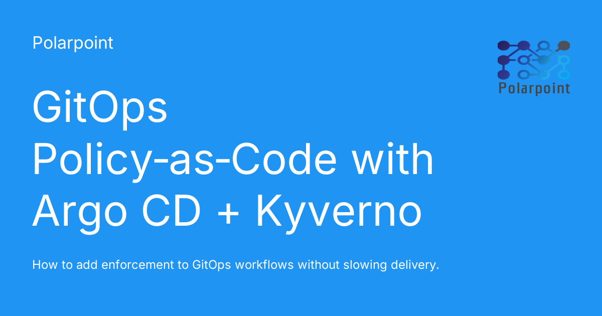 GitOps Policy‑as‑Code with Argo CD + Kyverno - Polarpoint